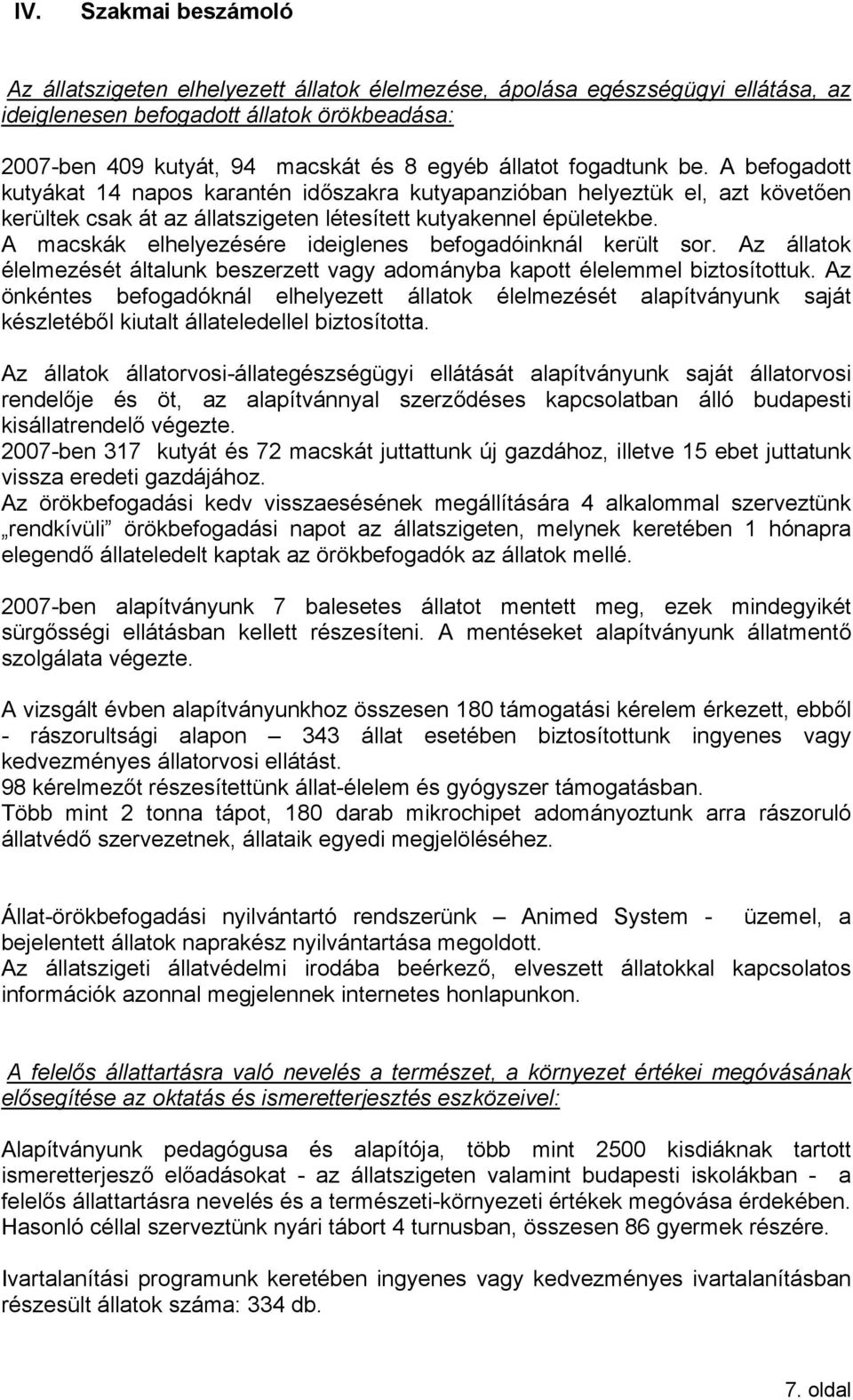 A macskák elhelyezésére ideiglenes befogadóinknál került sor. Az állatok élelmezését általunk beszerzett vagy adományba kapott élelemmel biztosítottuk.