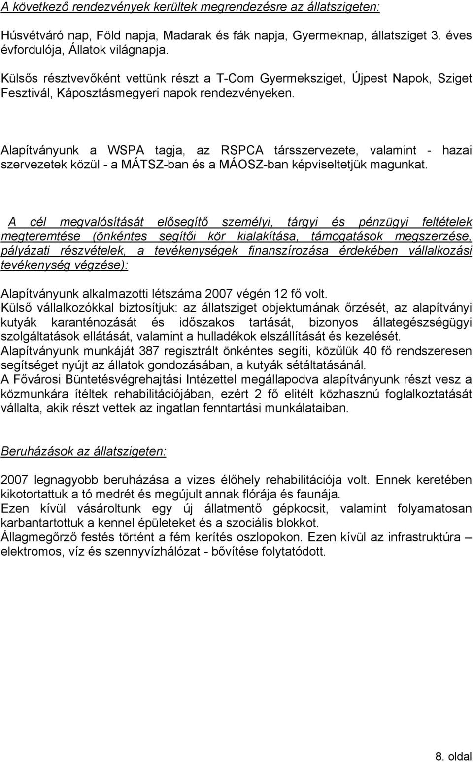 Alapítványunk a WSPA tagja, az RSPCA társszervezete, valamint - hazai szervezetek közül - a MÁTSZ-ban és a MÁOSZ-ban képviseltetjük magunkat.