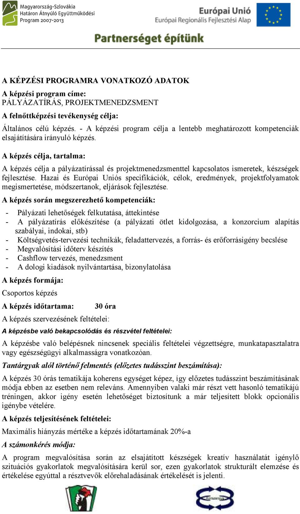 A képzés célja, tartalma: A képzés célja a pályázatírással és projektmenedzsmenttel kapcsolatos ismeretek, készségek fejlesztése.