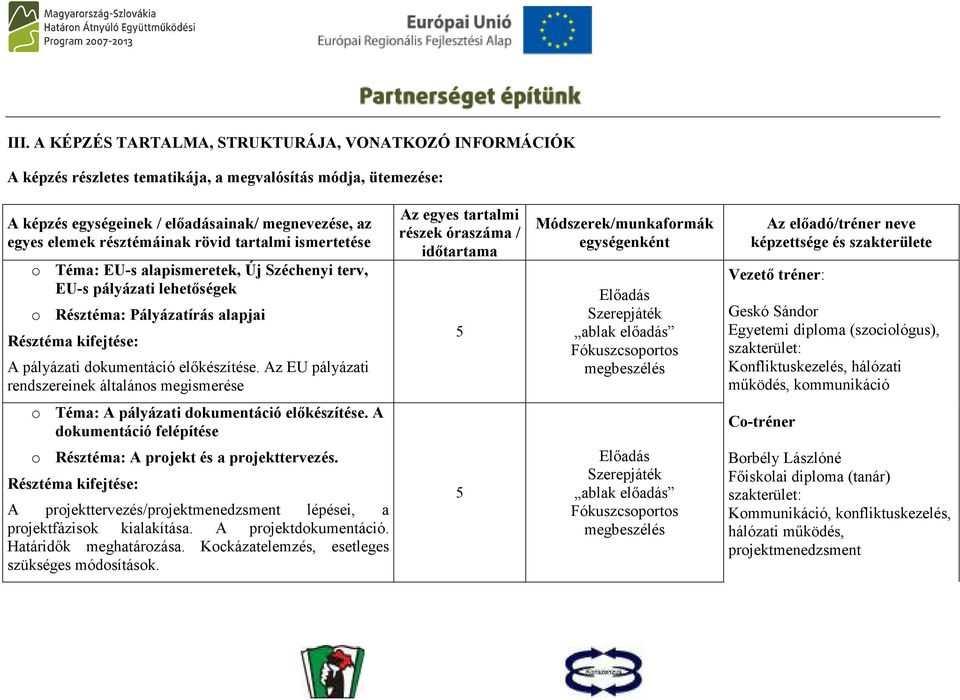 elıkészítése. Az EU pályázati rendszereinek általános megismerése o Téma: A pályázati dokumentáció elıkészítése. A dokumentáció felépítése o Résztéma: A projekt és a projekttervezés.