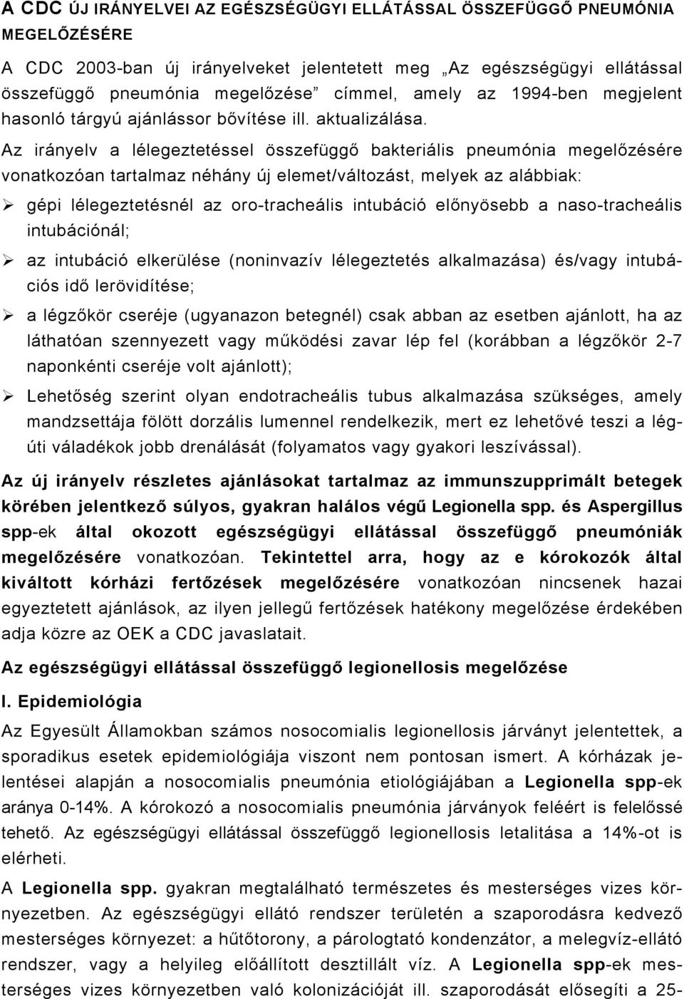 Az irányelv a lélegeztetéssel összefüggő bakteriális pneumónia megelőzésére vonatkozóan tartalmaz néhány új elemet/változást, melyek az alábbiak: gépi lélegeztetésnél az oro-tracheális intubáció