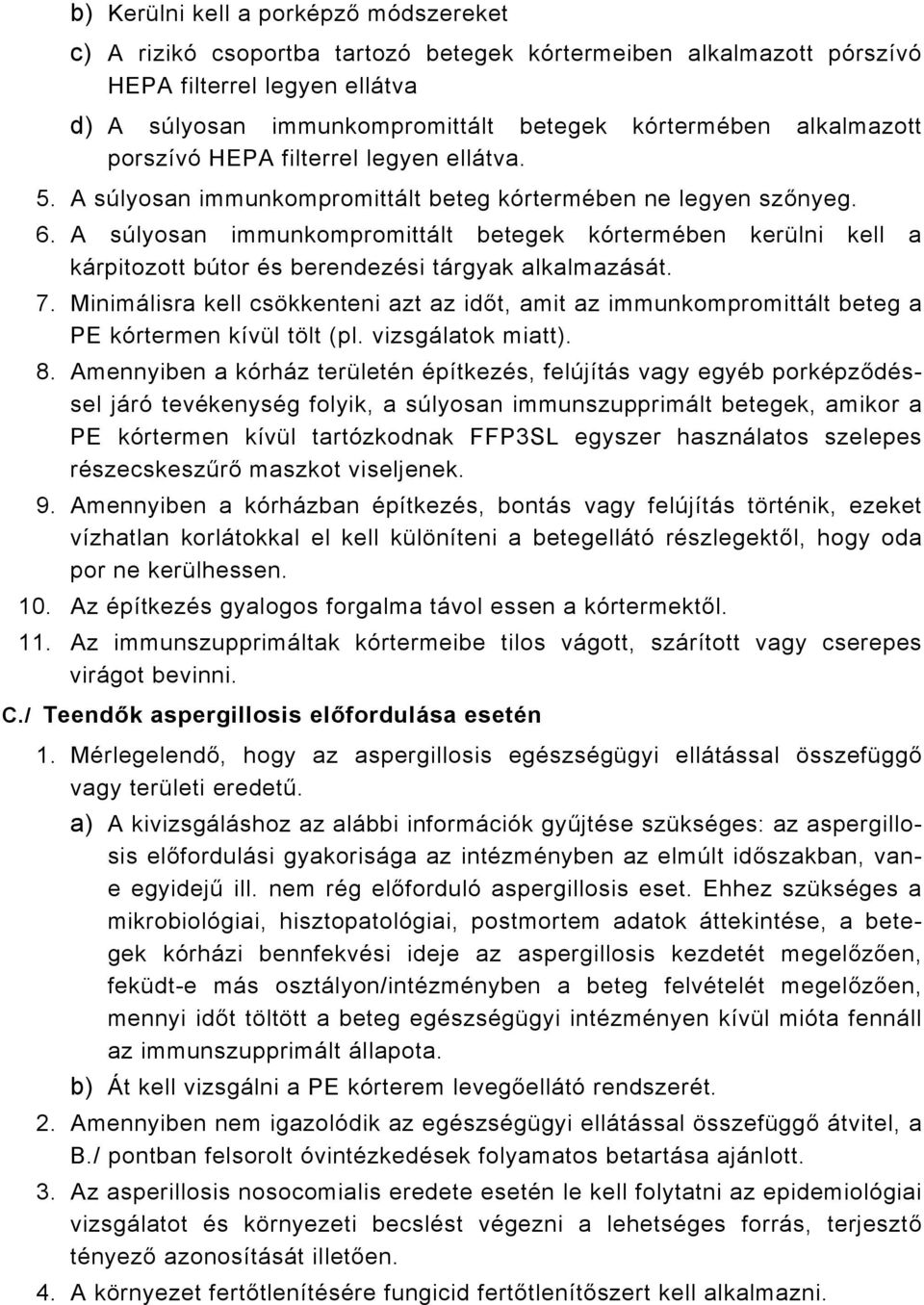 A súlyosan immunkompromittált betegek kórtermében kerülni kell a kárpitozott bútor és berendezési tárgyak alkalmazását. 7.