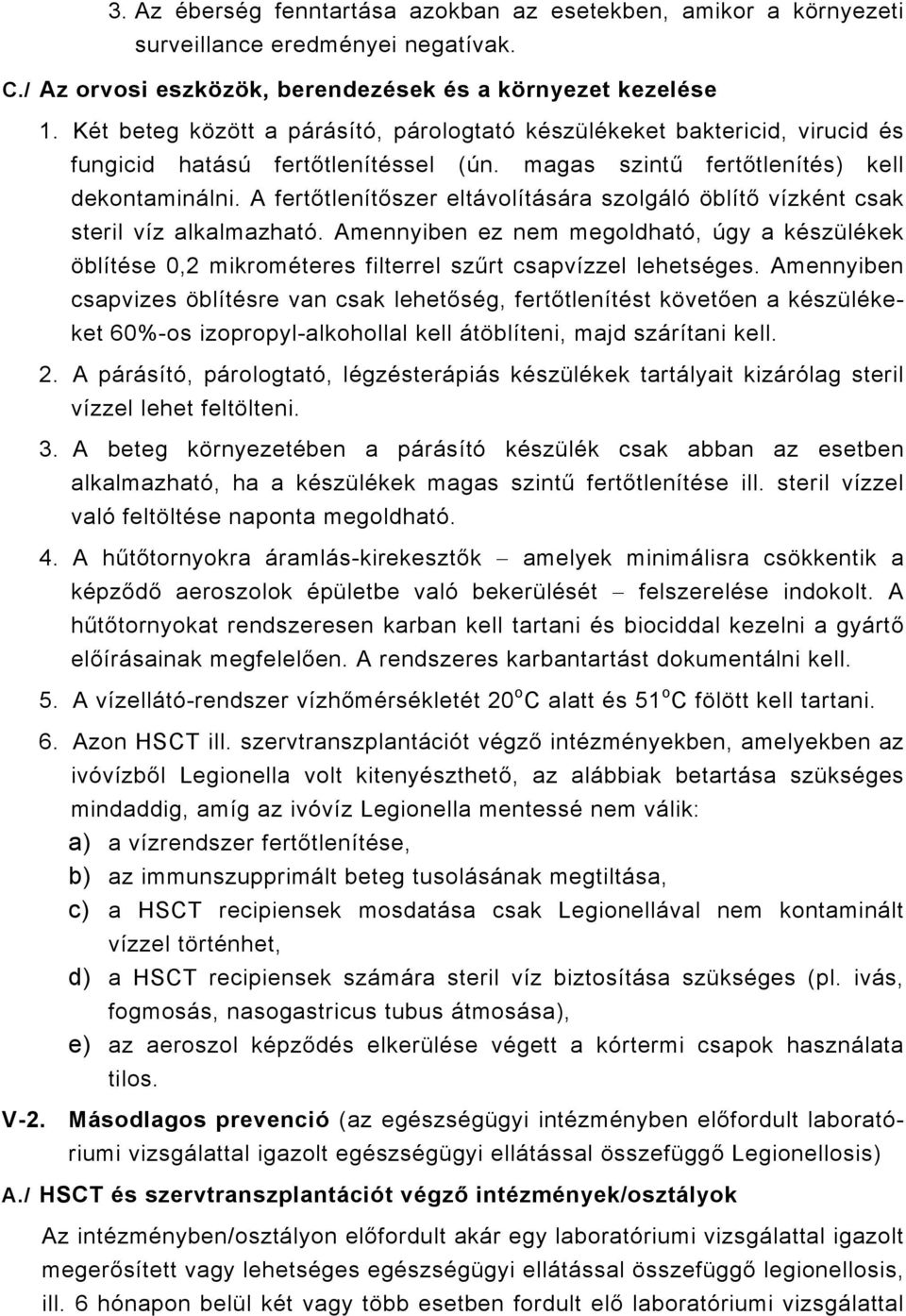 A fertőtlenítőszer eltávolítására szolgáló öblítő vízként csak steril víz alkalmazható. Amennyiben ez nem megoldható, úgy a készülékek öblítése 0,2 mikrométeres filterrel szűrt csapvízzel lehetséges.