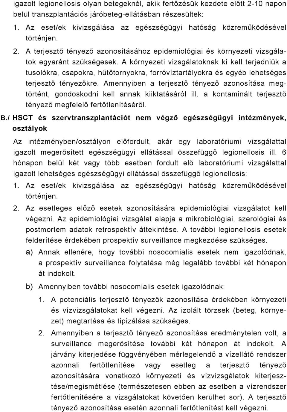 A környezeti vizsgálatoknak ki kell terjedniük a tusolókra, csapokra, hűtőtornyokra, forróvíztartályokra és egyéb lehetséges terjesztő tényezőkre.