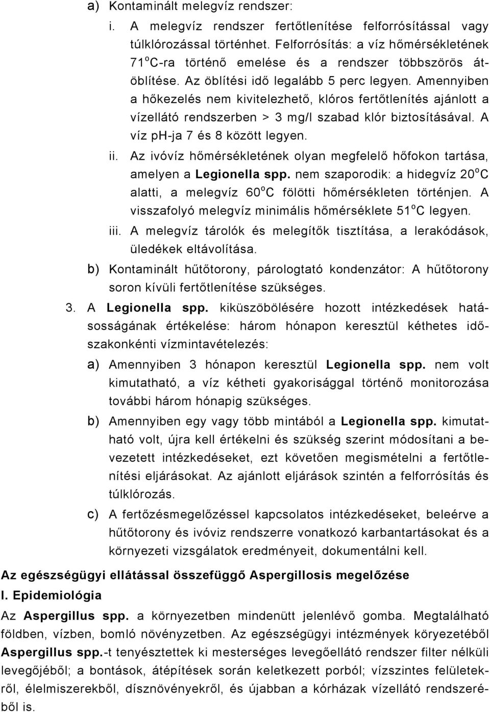 Amennyiben a hőkezelés nem kivitelezhető, klóros fertőtlenítés ajánlott a vízellátó rendszerben > 3 mg/l szabad klór biztosításával. A víz ph-ja 7 és 8 között legyen. ii.