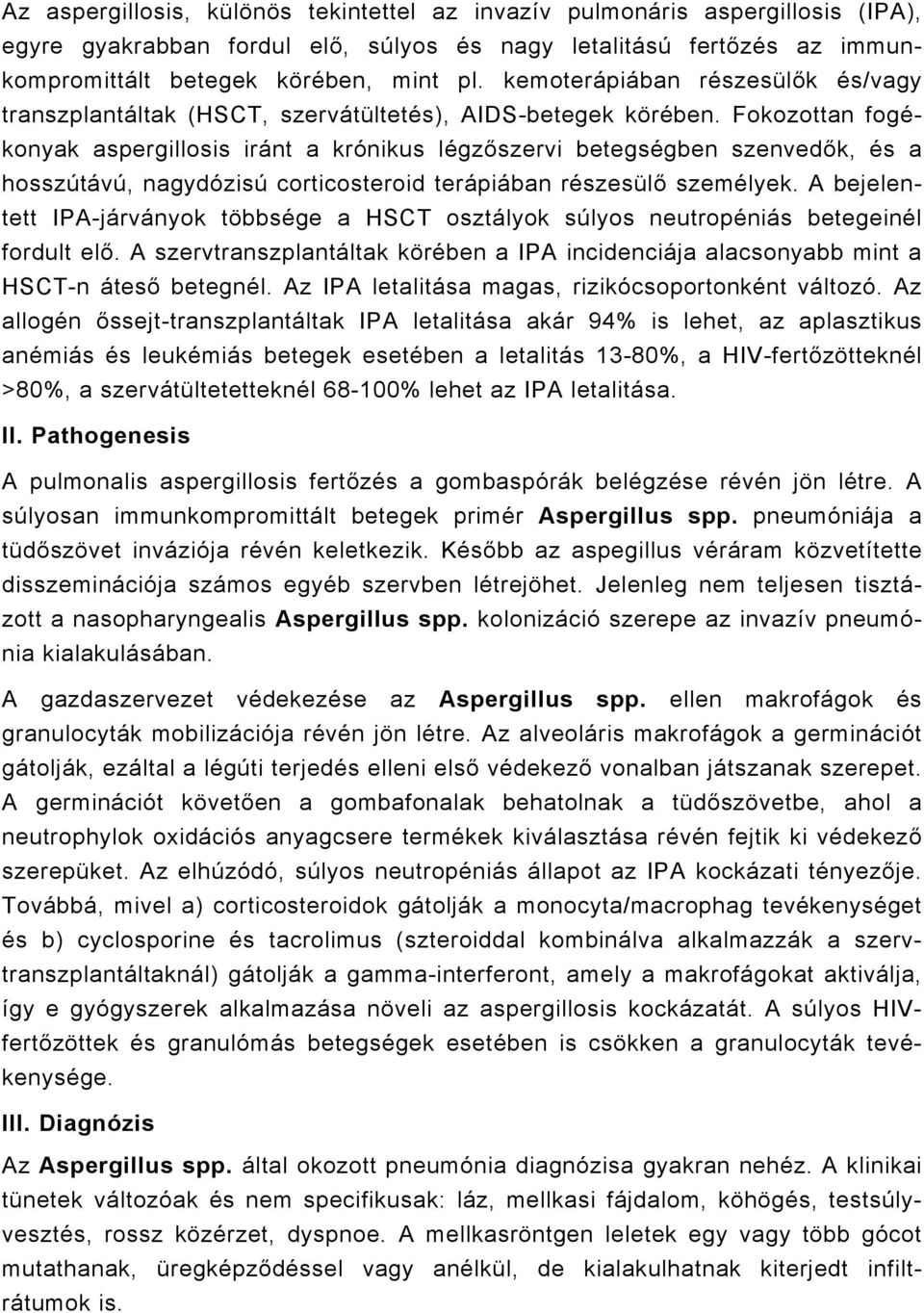 Fokozottan fogékonyak aspergillosis iránt a krónikus légzőszervi betegségben szenvedők, és a hosszútávú, nagydózisú corticosteroid terápiában részesülő személyek.