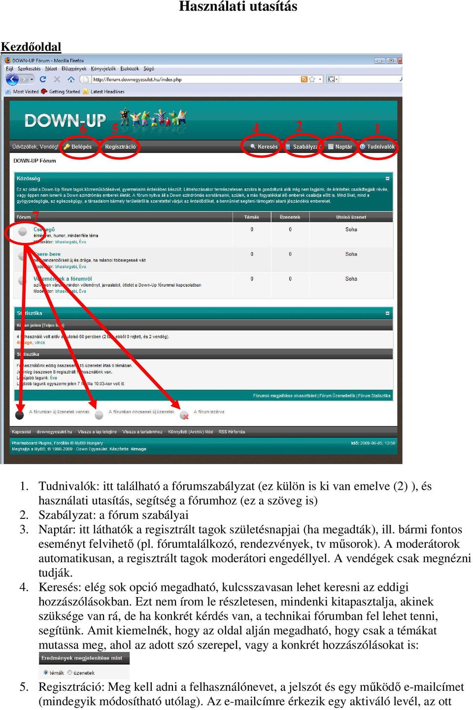 A moderátorok automatikusan, a regisztrált tagok moderátori engedéllyel. A vendégek csak megnézni tudják. 4. Keresés: elég sok opció megadható, kulcsszavasan lehet keresni az eddigi hozzászólásokban.