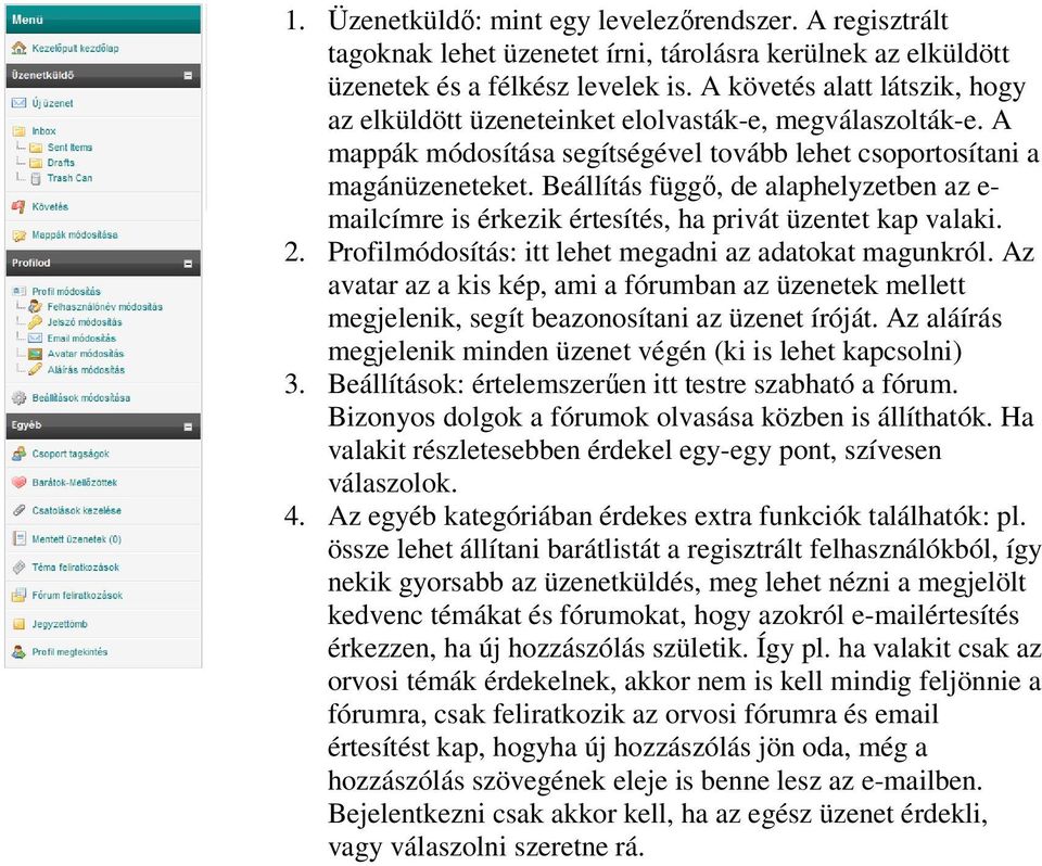 Beállítás függő, de alaphelyzetben az e- mailcímre is érkezik értesítés, ha privát üzentet kap valaki. 2. Profilmódosítás: itt lehet megadni az adatokat magunkról.