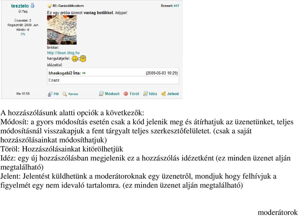 (csak a saját hozzászólásainkat módosíthatjuk) Töröl: Hozzászólásainkat kitörölhetjük Idéz: egy új hozzászólásban megjelenik ez a hozzászólás