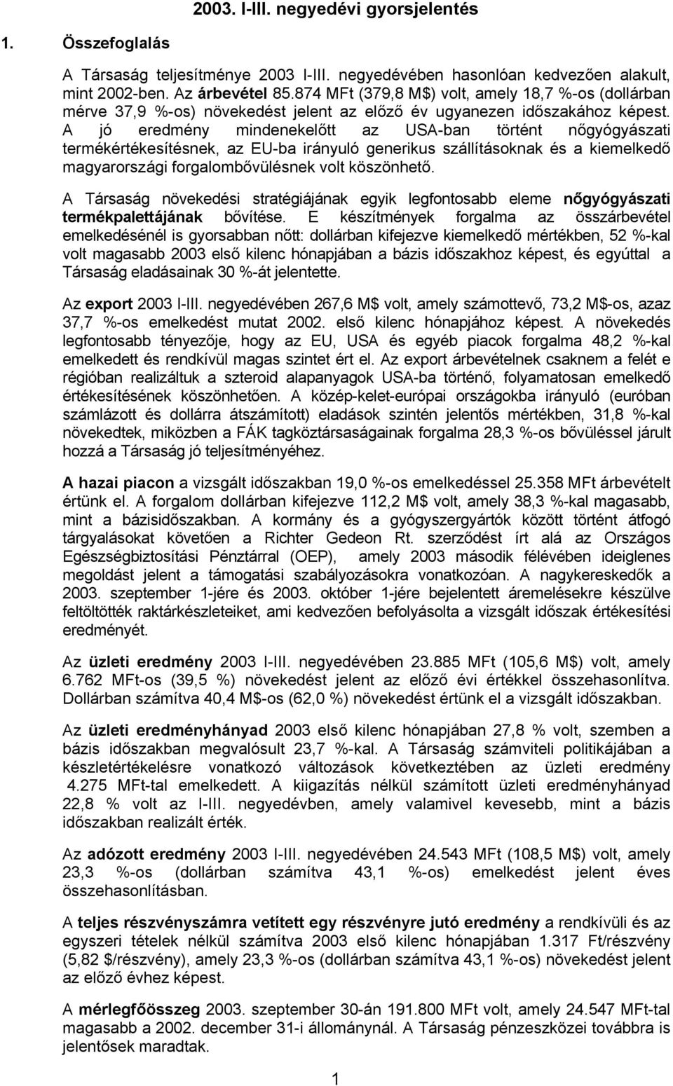 A jó eredmény mindenekelőtt az USA-ban történt nőgyógyászati termékértékesítésnek, az EU-ba irányuló generikus szállításoknak és a kiemelkedő magyarországi forgalombővülésnek volt köszönhető.