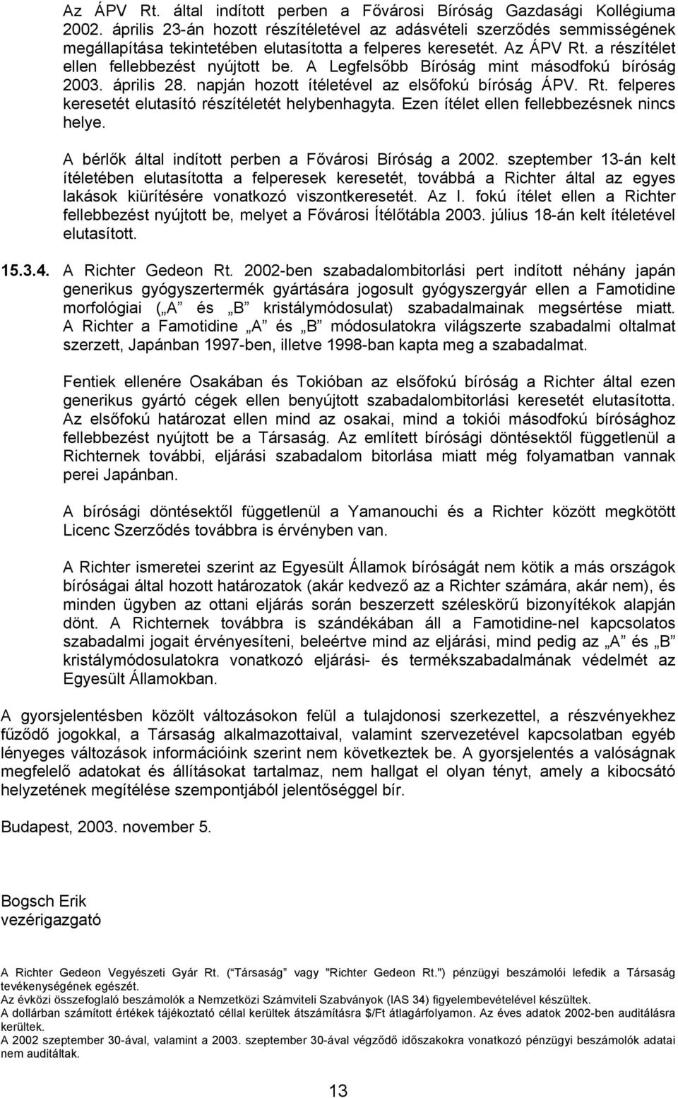 A Legfelsőbb Bíróság mint másodfokú bíróság 2003. április 28. napján hozott ítéletével az elsőfokú bíróság ÁPV. Rt. felperes keresetét elutasító részítéletét helybenhagyta.