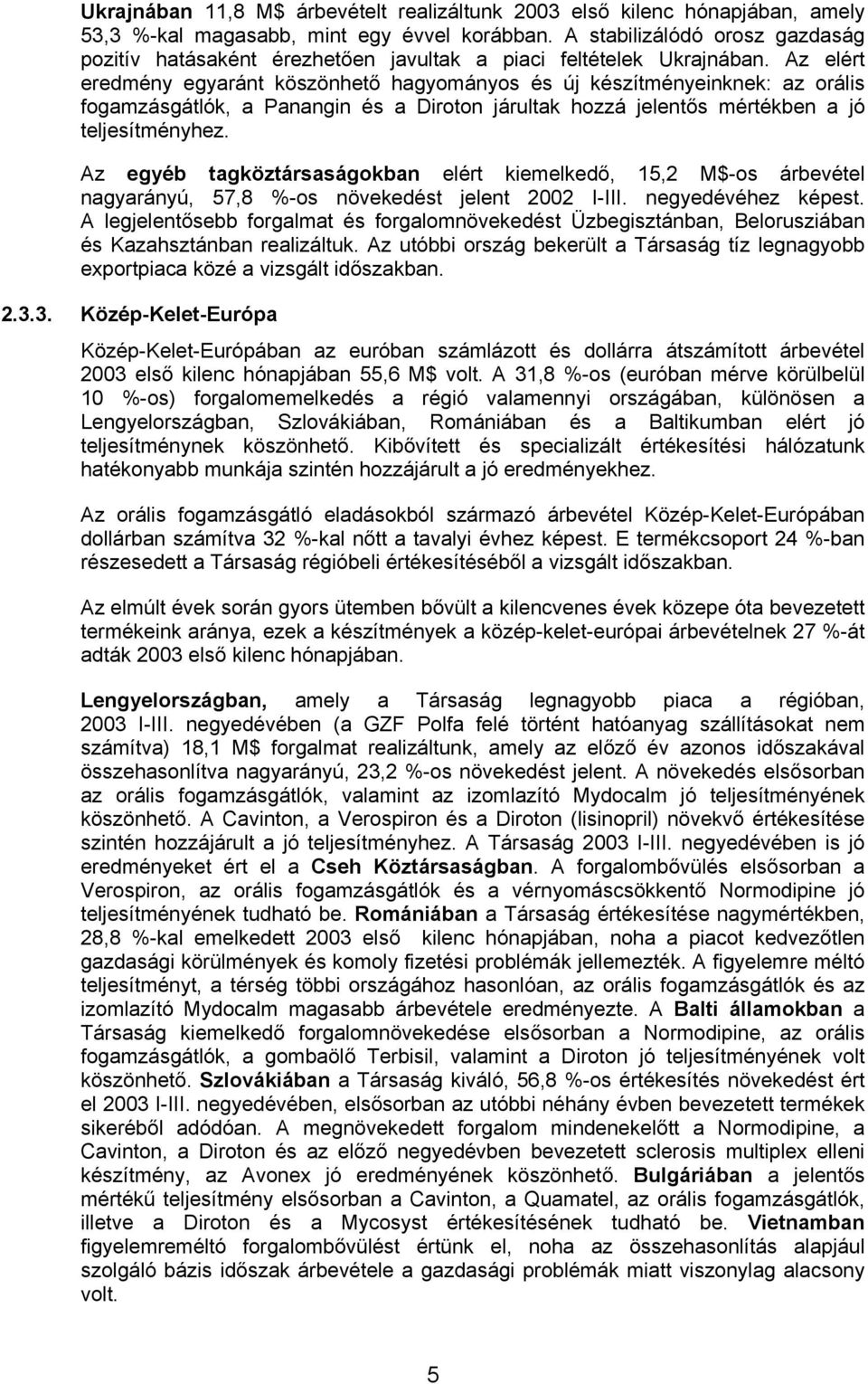 Az elért eredmény egyaránt köszönhető hagyományos és új készítményeinknek: az orális fogamzásgátlók, a Panangin és a Diroton járultak hozzá jelentős mértékben a jó teljesítményhez.