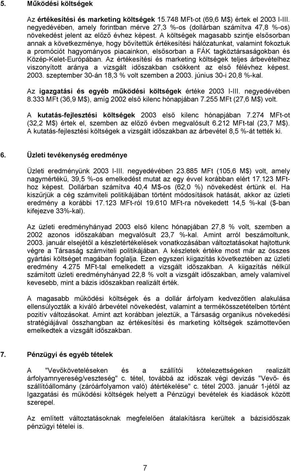 A költségek magasabb szintje elsősorban annak a következménye, hogy bővítettük értékesítési hálózatunkat, valamint fokoztuk a promóciót hagyományos piacainkon, elsősorban a FÁK tagköztársaságokban és