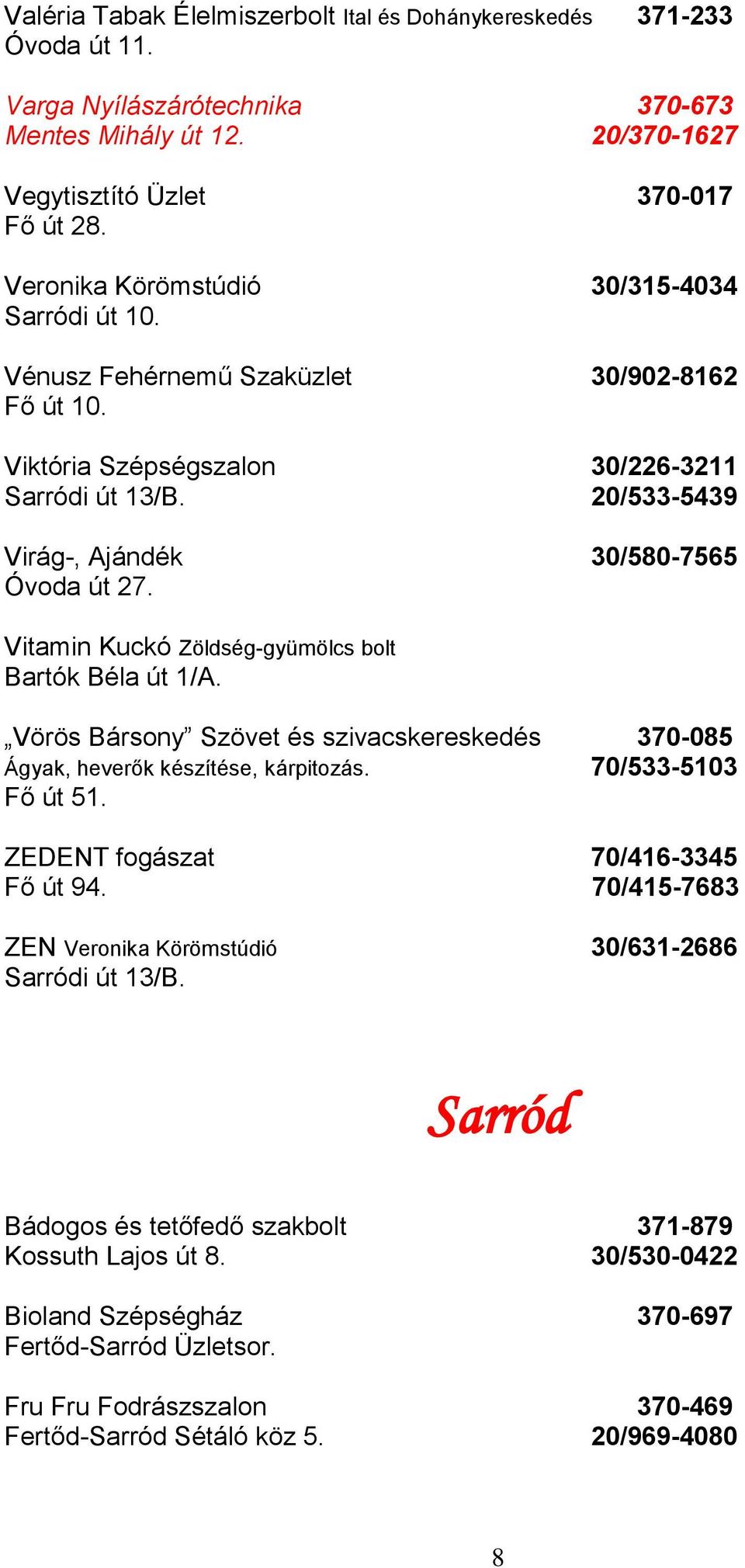 Vitamin Kuckó Zöldség-gyümölcs bolt Bartók Béla út 1/A. Vörös Bársony Szövet és szivacskereskedés 370-085 Ágyak, heverők készítése, kárpitozás. 70/533-5103 Fő út 51.