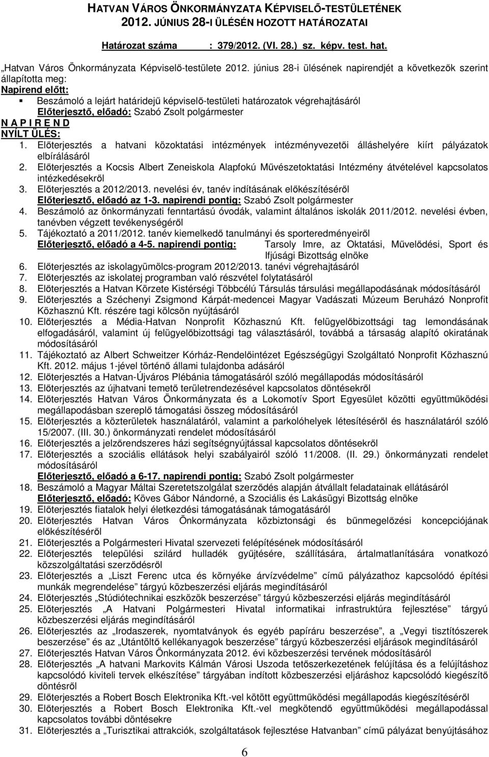 polgármester N A P I R E N D NYÍLT ÜLÉS: 1. Előterjesztés a hatvani közoktatási intézmények intézményvezetői álláshelyére kiírt pályázatok elbírálásáról 2.