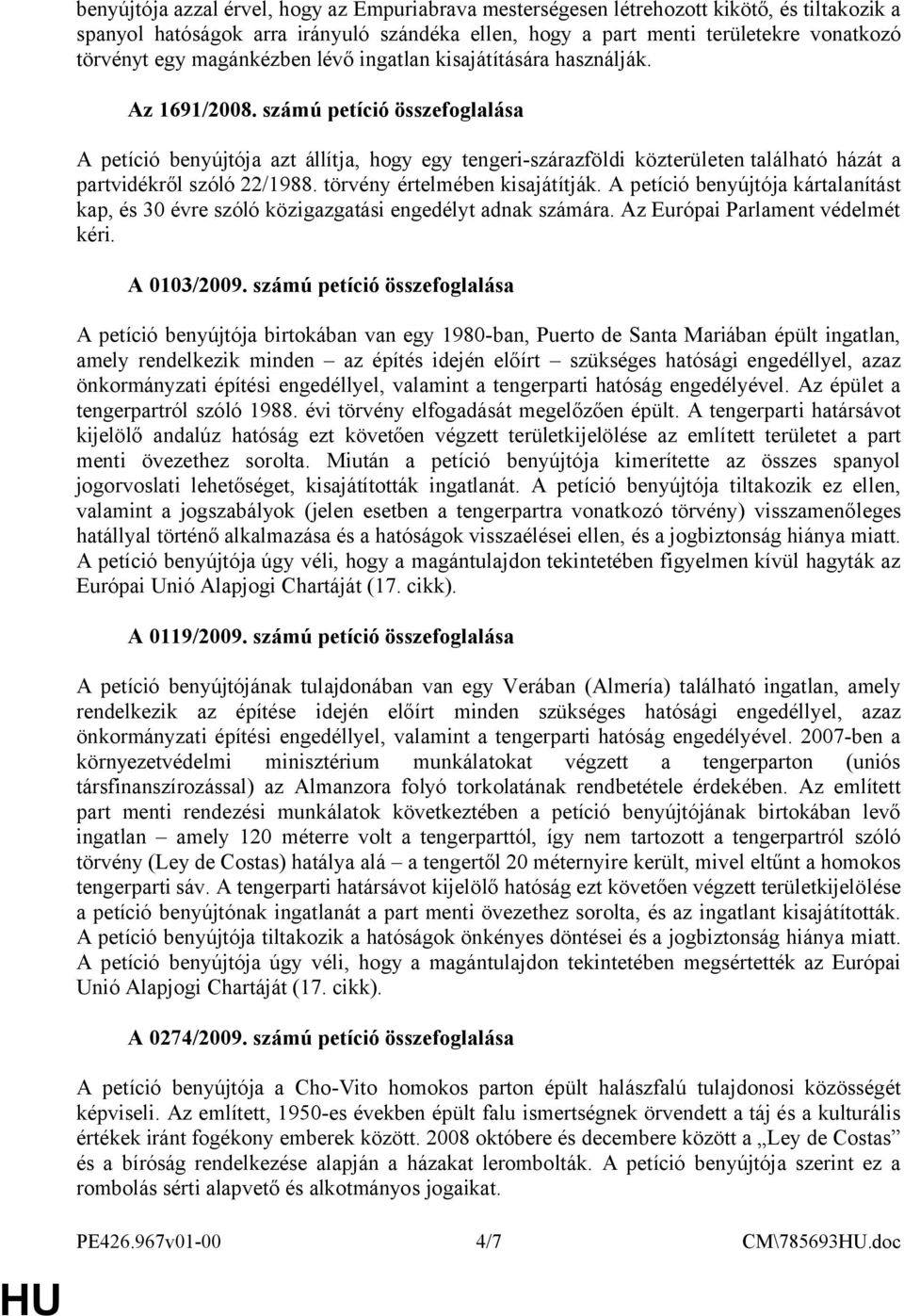 számú petíció összefoglalása A petíció benyújtója azt állítja, hogy egy tengeri-szárazföldi közterületen található házát a partvidékről szóló 22/1988. törvény értelmében kisajátítják.