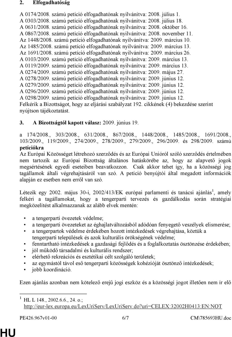 március 10. Az 1485/2008. számú petíció elfogadhatónak nyilvánítva: 2009. március 13. Az 1691/2008. számú petíció elfogadhatónak nyilvánítva: 2009. március 26. A 0103/2009.