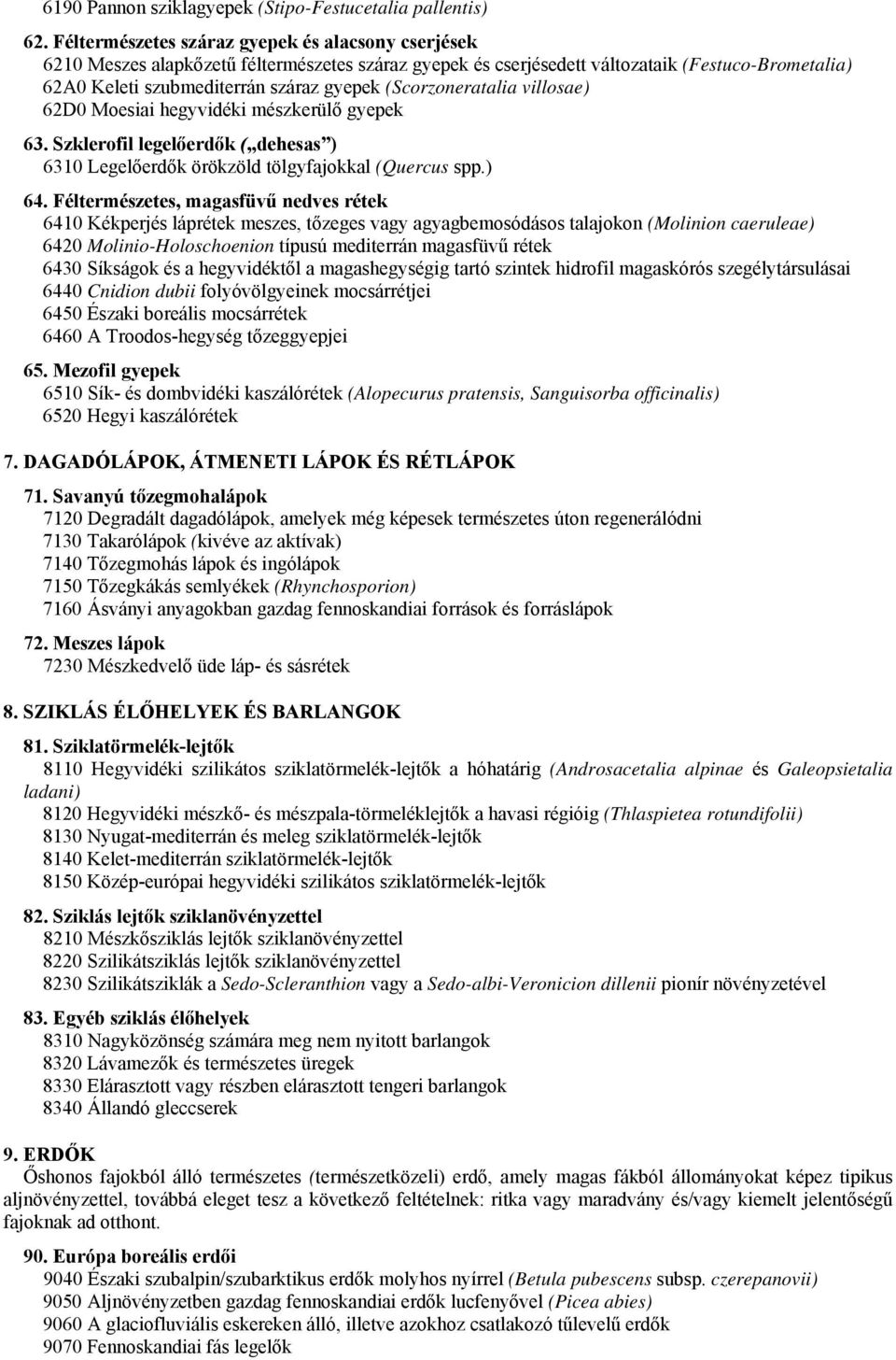 (Scorzoneratalia villosae) 62D0 Moesiai hegyvidéki mészkerülő gyepek 63. Szklerofil legelőerdők ( dehesas ) 6310 Legelőerdők örökzöld tölgyfajokkal (Quercus spp.) 64.