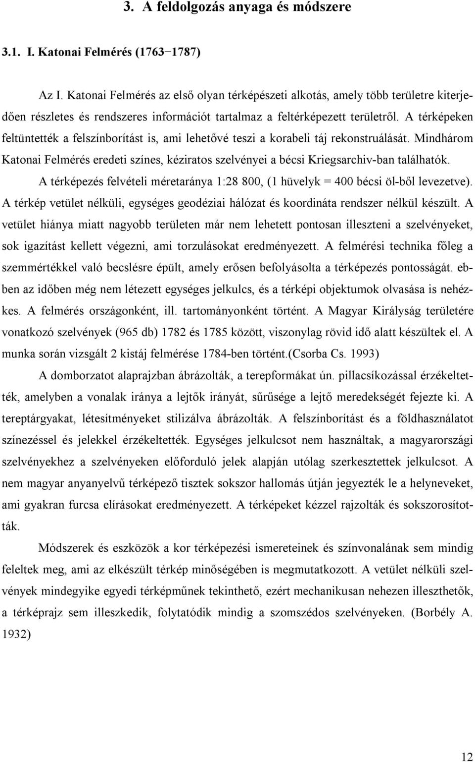 A térképeken feltüntették a felszínborítást is, ami lehetővé teszi a korabeli táj rekonstruálását. Mindhárom Katonai Felmérés eredeti színes, kéziratos szelvényei a bécsi Kriegsarchiv-ban találhatók.