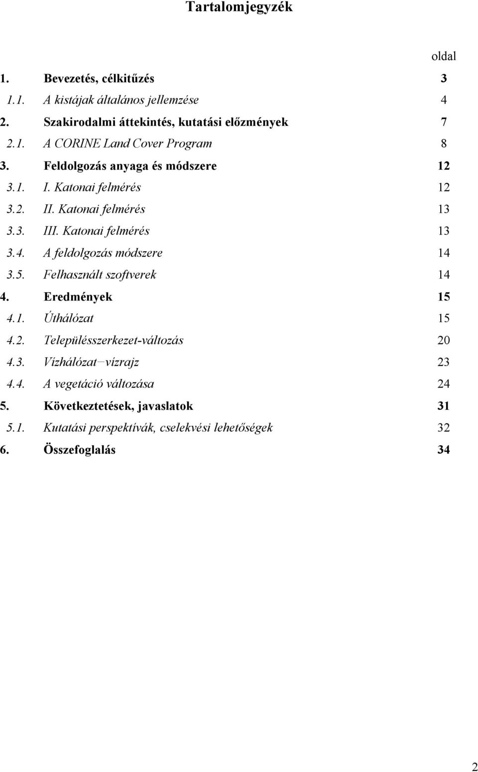 A feldolgozás módszere 14 3.5. Felhasznált szoftverek 14 4. Eredmények 15 4.1. Úthálózat 15 4.2. Településszerkezet-változás 20 4.3. Vízhálózat vízrajz 23 4.