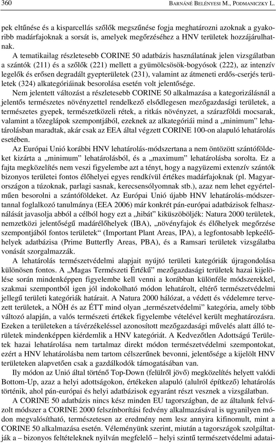 A tematikailag részletesebb CORINE 50 adatbázis használatának jelen vizsgálatban a szántók (211) és a szõlõk (221) mellett a gyümölcsösök-bogyósok (222), az intenzív legelõk és erõsen degradált