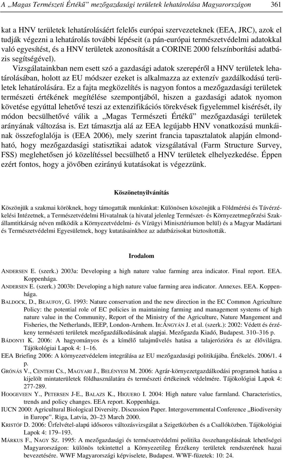 Vizsgálatainkban nem esett szó a gazdasági adatok szerepérõl a HNV területek lehatárolásában, holott az EU módszer ezeket is alkalmazza az extenzív gazdálkodású területek lehatárolására.