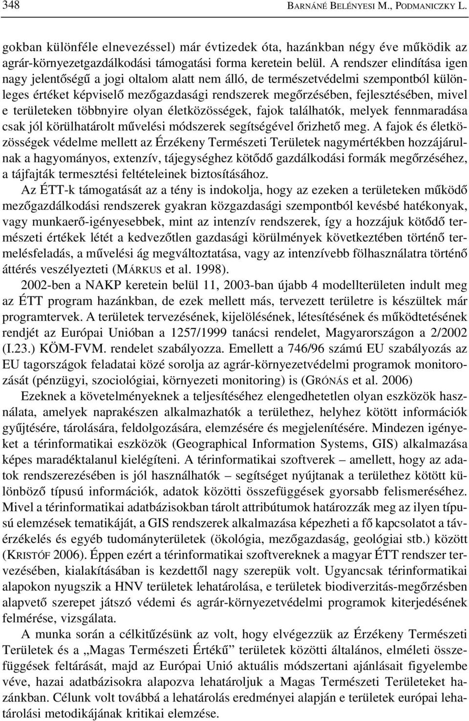 területeken többnyire olyan életközösségek, fajok találhatók, melyek fennmaradása csak jól körülhatárolt mûvelési módszerek segítségével õrizhetõ meg.