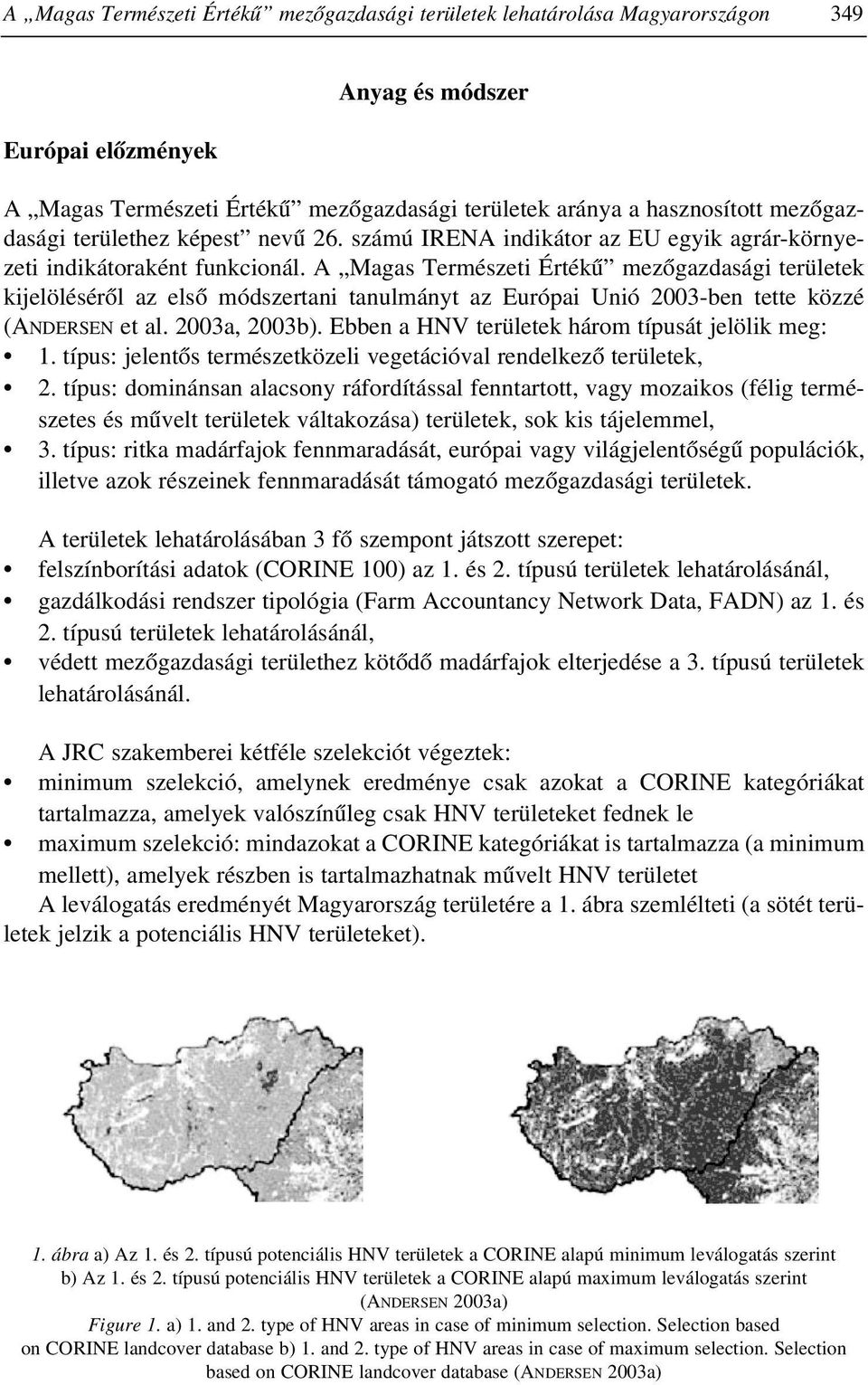 A Magas Természeti Értékû mezõgazdasági területek kijelölésérõl az elsõ módszertani tanulmányt az Európai Unió 2003-ben tette közzé (ANDERSEN et al. 2003a, 2003b).