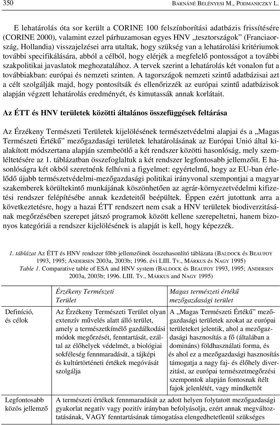 utaltak, hogy szükség van a lehatárolási kritériumok további specifikálására, abból a célból, hogy elérjék a megfelelõ pontosságot a további szakpolitikai javaslatok meghozatalához.