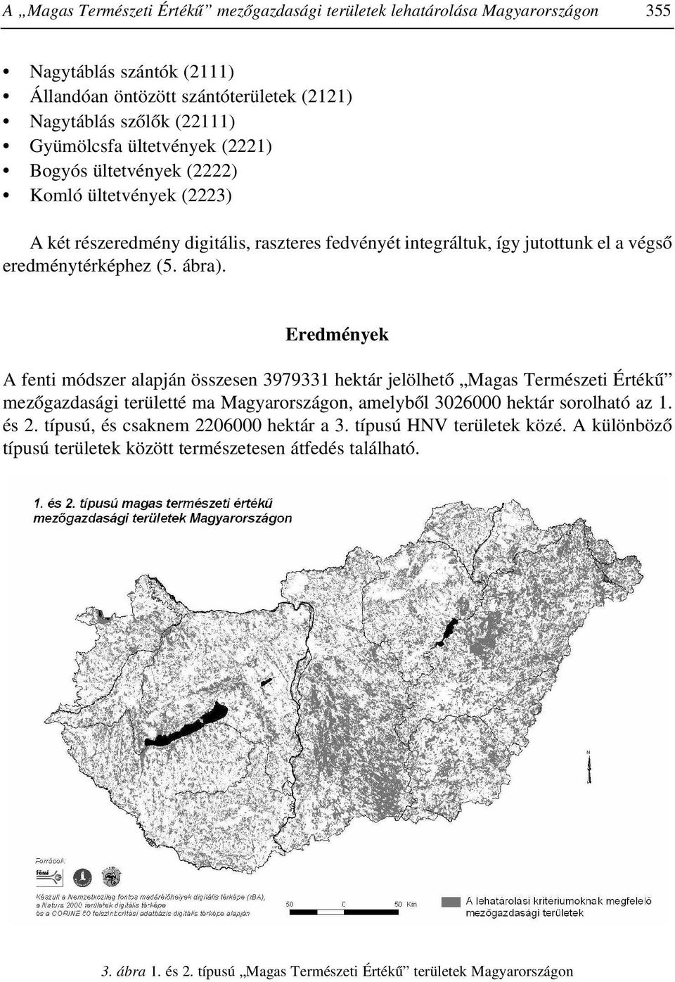 Eredmények A fenti módszer alapján összesen 3979331 hektár jelölhetõ Magas Természeti Értékû mezõgazdasági területté ma Magyarországon, amelybõl 3026000 hektár sorolható az 1. és 2.