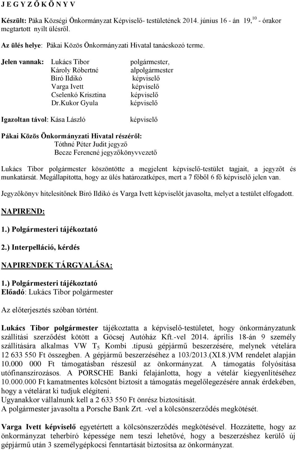 Kukor Gyula Igazoltan távol: Kása László Pákai Közös Önkormányzati Hivatal részéről: Tóthné Péter Judit jegyző Becze Ferencné jegyzőkönyvvezető Lukács Tibor polgármester köszöntötte a megjelent