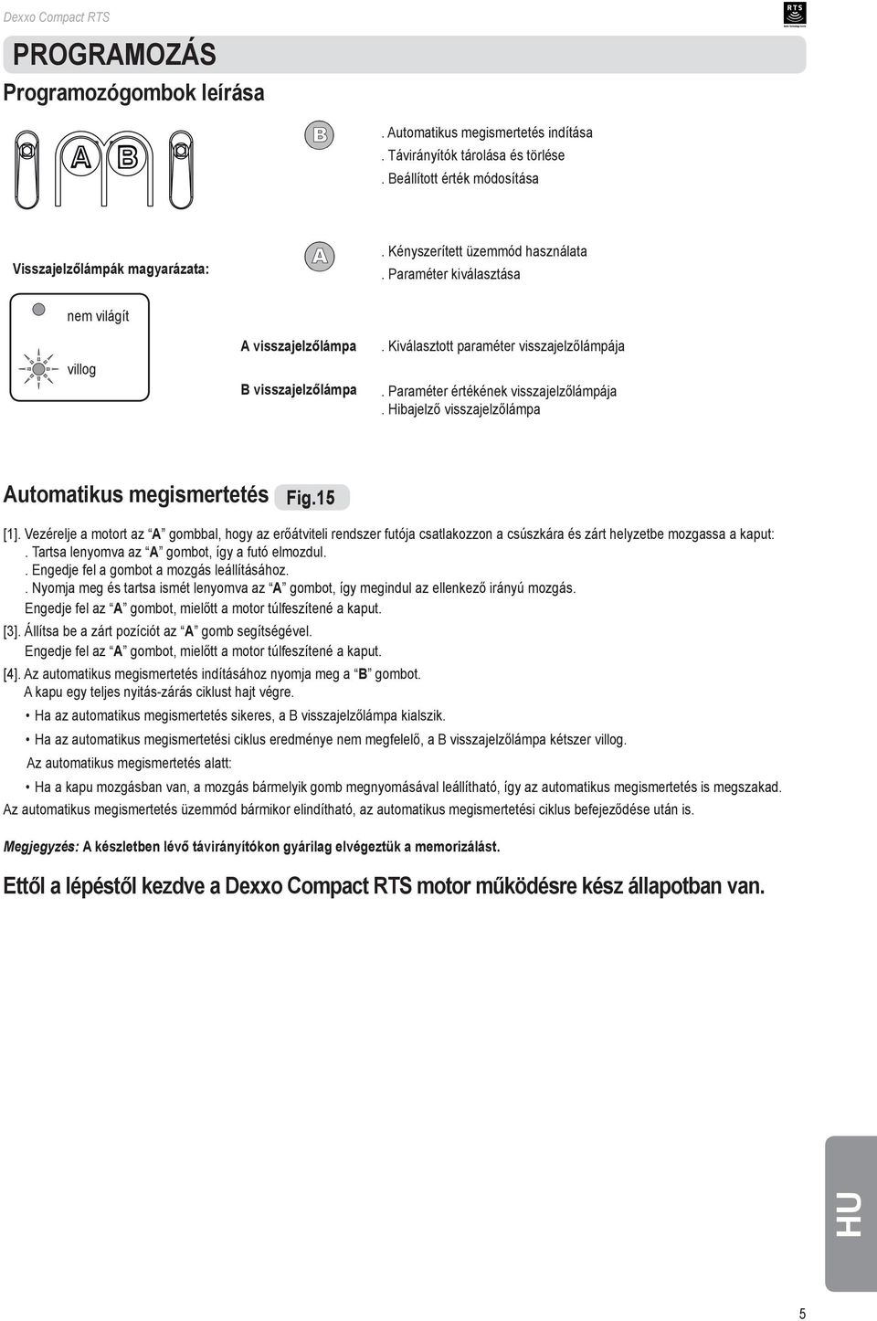 Hibajelző visszajelzőlámpa Automatikus megismertetés Fig.15 [1]. Vezérelje a motort az A gombbal, hogy az erőátviteli rendszer futója csatlakozzon a csúszkára és zárt helyzetbe mozgassa a kaput:.