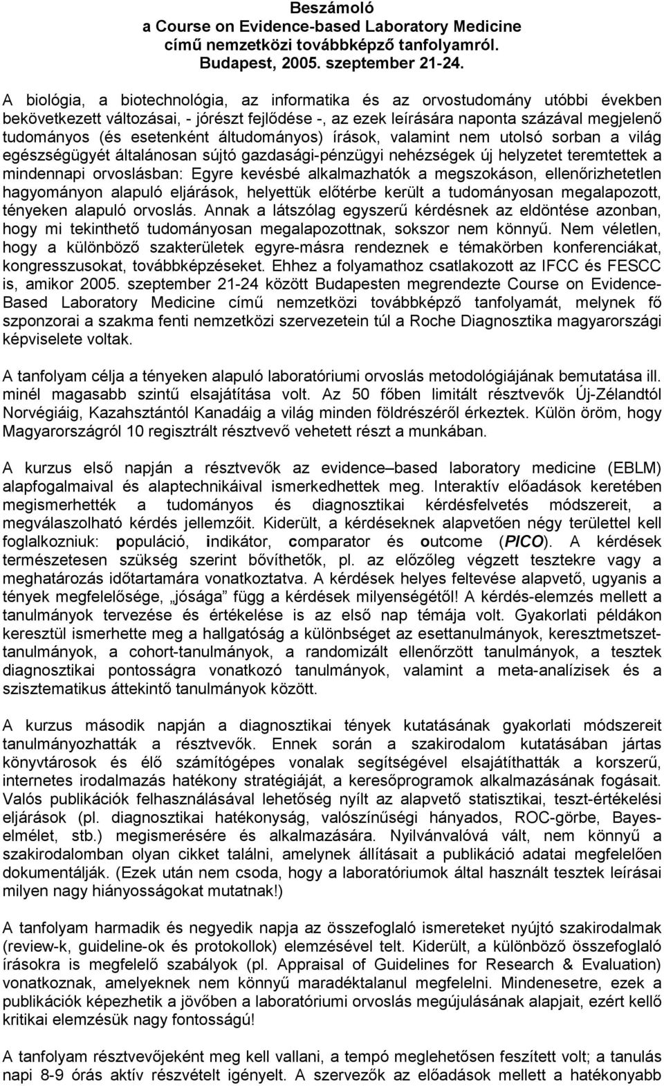 áltudományos) írások, valamint nem utolsó sorban a világ egészségügyét általánosan sújtó gazdasági-pénzügyi nehézségek új helyzetet teremtettek a mindennapi orvoslásban: Egyre kevésbé alkalmazhatók a