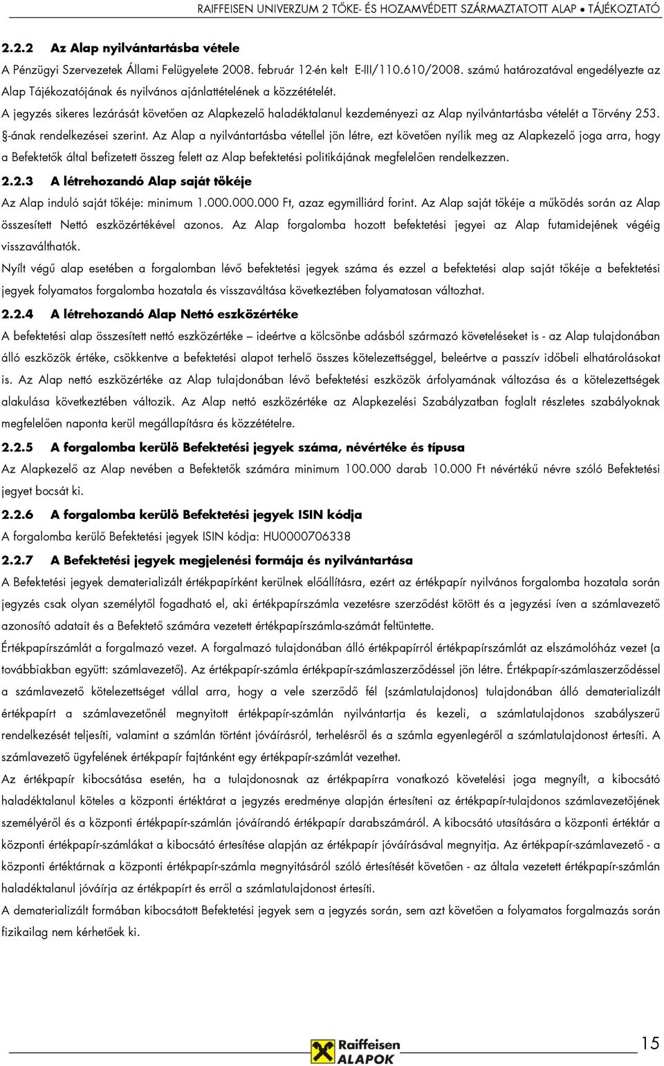 A jegyzés sikeres lezárását követően az Alapkezelő haladéktalanul kezdeményezi az Alap nyilvántartásba vételét a Törvény 253. -ának rendelkezései szerint.