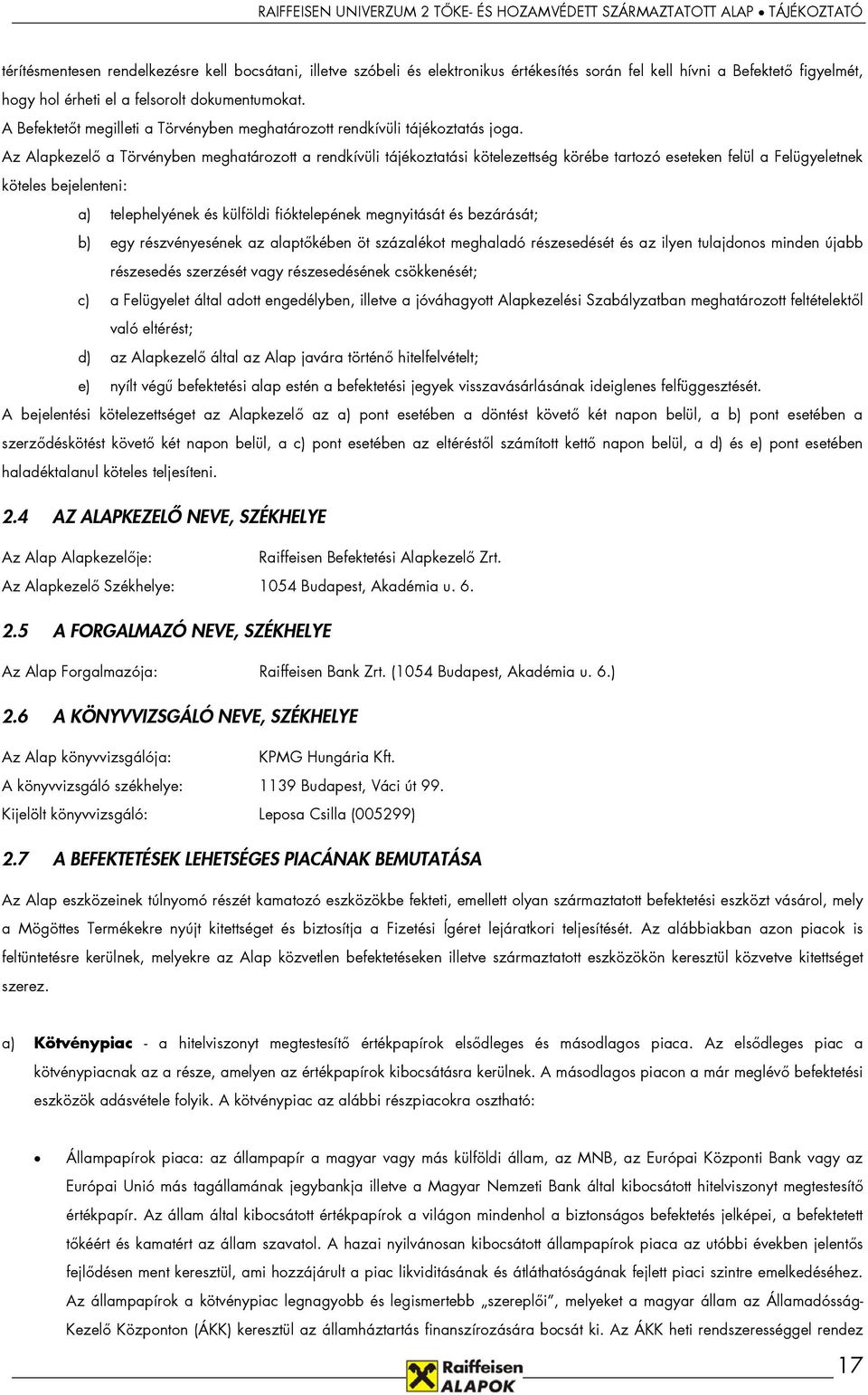 Az Alapkezelő a Törvényben meghatározott a rendkívüli tájékoztatási kötelezettség körébe tartozó eseteken felül a Felügyeletnek köteles bejelenteni: a) telephelyének és külföldi fióktelepének