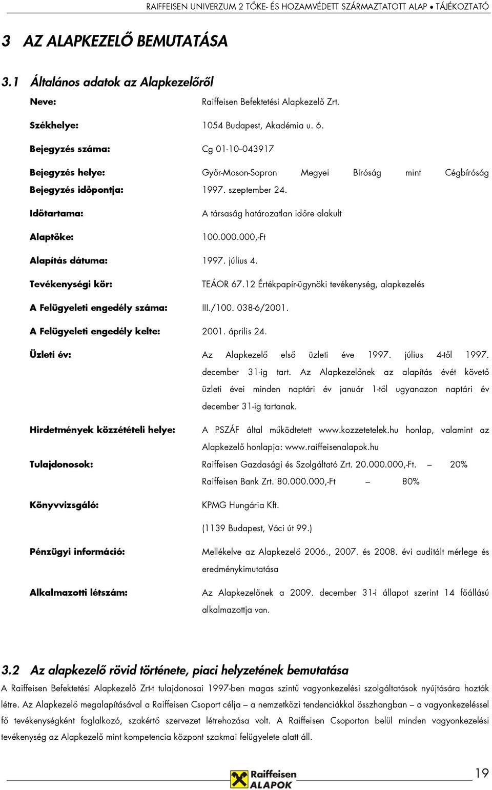 Időtartama: Alaptőke: A társaság határozatlan időre alakult 100.000.000,-Ft Alapítás dátuma: 1997. július 4. Tevékenységi kör: TEÁOR 67.