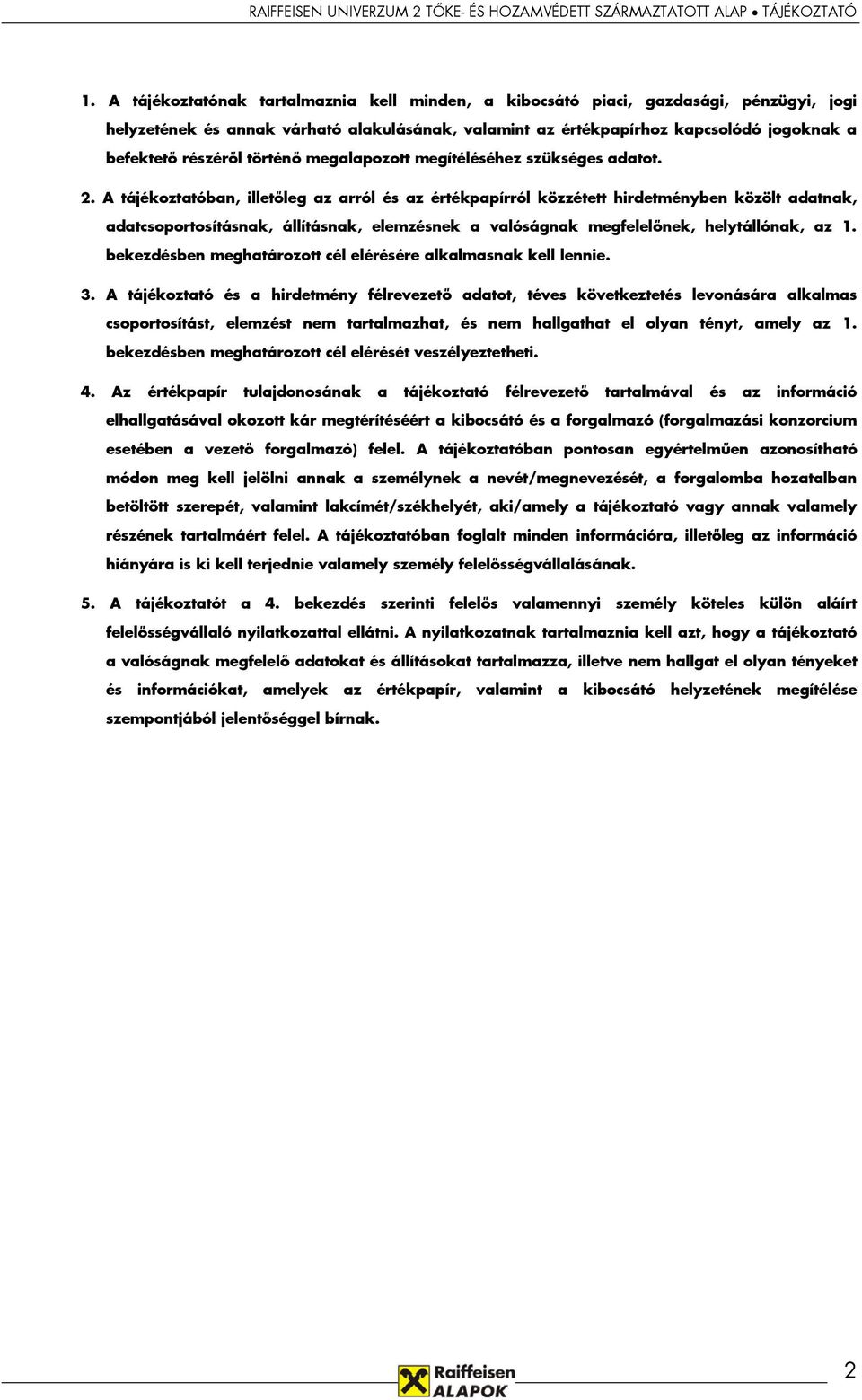 A tájékoztatóban, illetőleg az arról és az értékpapírról közzétett hirdetményben közölt adatnak, adatcsoportosításnak, állításnak, elemzésnek a valóságnak megfelelőnek, helytállónak, az 1.