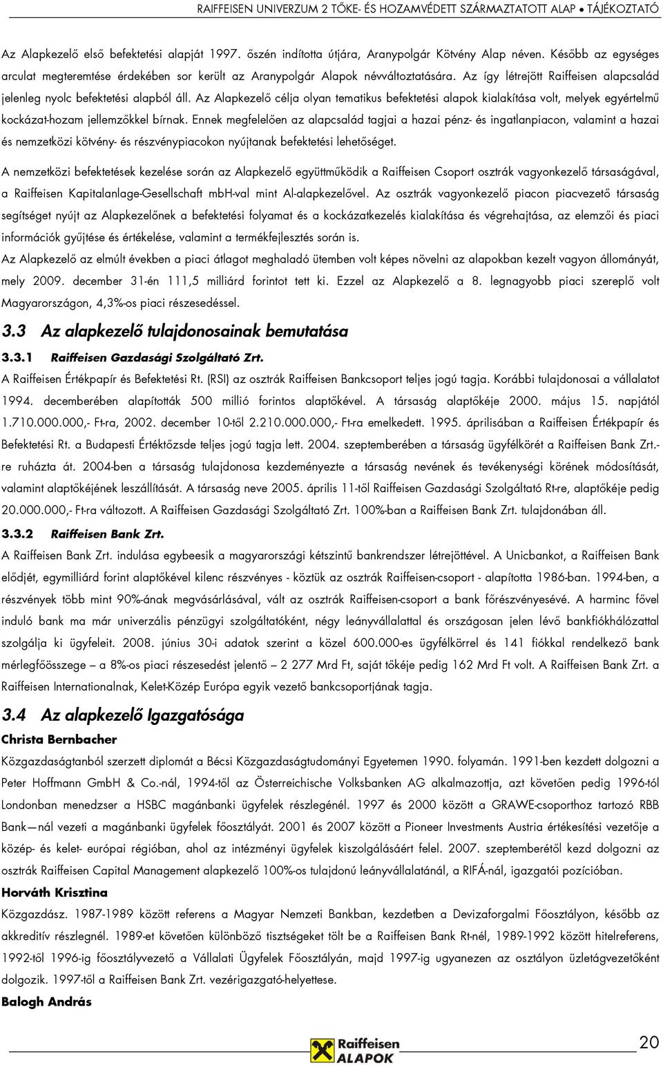 Az Alapkezelő célja olyan tematikus befektetési alapok kialakítása volt, melyek egyértelmű kockázat-hozam jellemzőkkel bírnak.