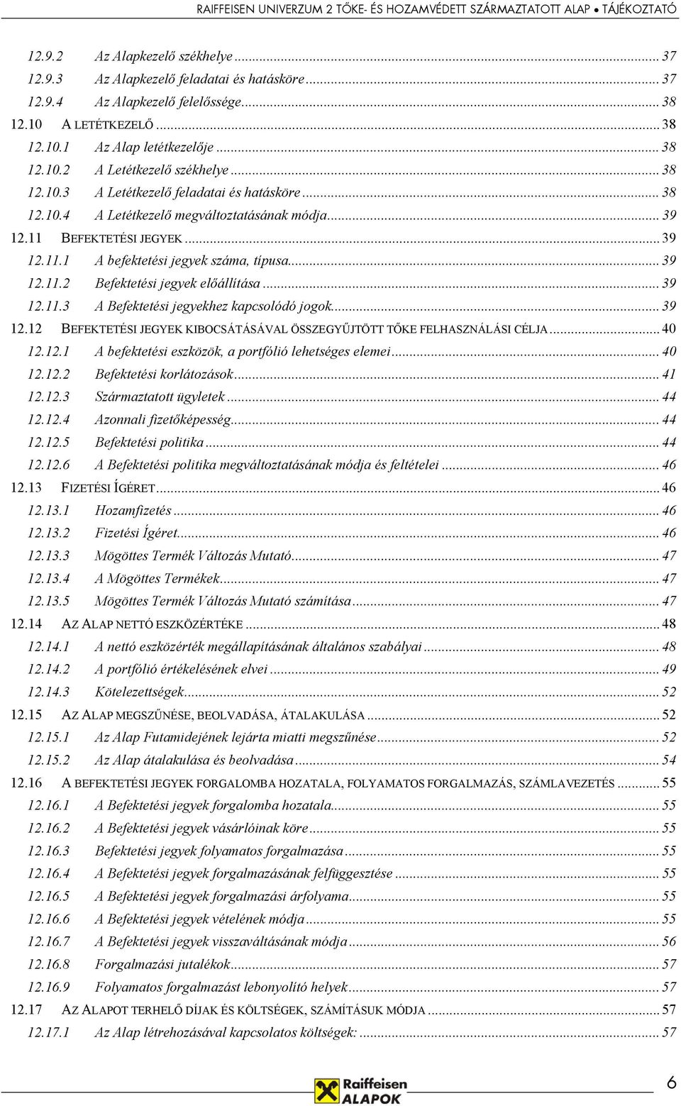 .. 39 12.11.3 A Befektetési jegyekhez kapcsolódó jogok... 39 12.12 BEFEKTETÉSI JEGYEK KIBOCSÁTÁSÁVAL ÖSSZEGYŰJTÖTT TŐKE FELHASZNÁLÁSI CÉLJA... 40 12.12.1 A befektetési eszközök, a portfólió lehetséges elemei.
