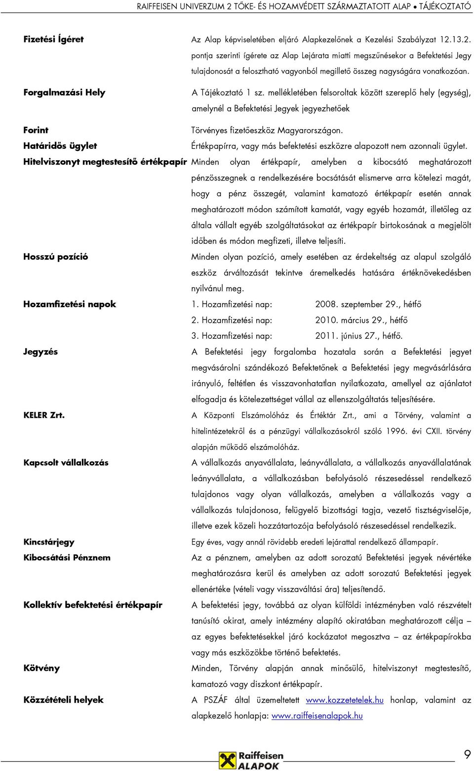 Forgalmazási Hely A Tájékoztató 1 sz. mellékletében felsoroltak között szereplő hely (egység), amelynél a Befektetési Jegyek jegyezhetőek Forint Törvényes fizetőeszköz Magyarországon.