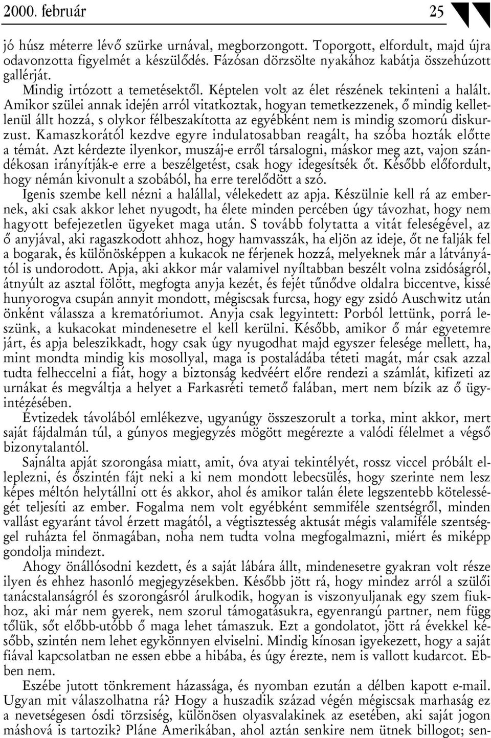 Amikor szülei annak idején arról vitatkoztak, hogyan temetkezzenek, ő mindig kelletlenül állt hozzá, s olykor félbeszakította az egyébként nem is mindig szomorú diskurzust.