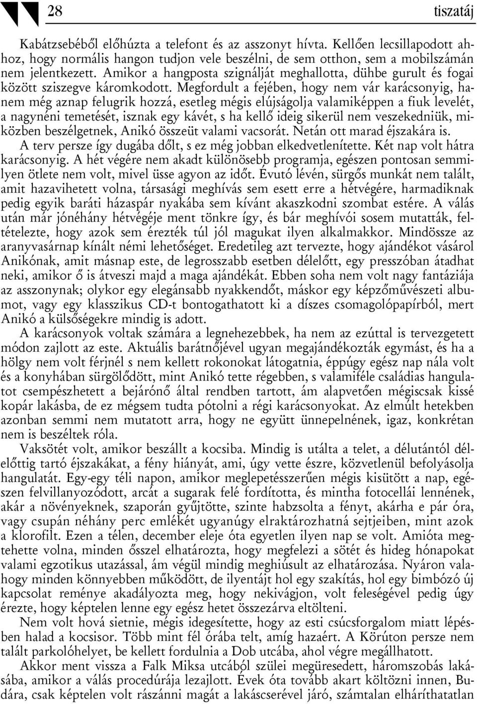 Megfordult a fejében, hogy nem vár karácsonyig, hanem még aznap felugrik hozzá, esetleg mégis elújságolja valamiképpen a fiuk levelét, a nagynéni temetését, isznak egy kávét, s ha kellő ideig sikerül