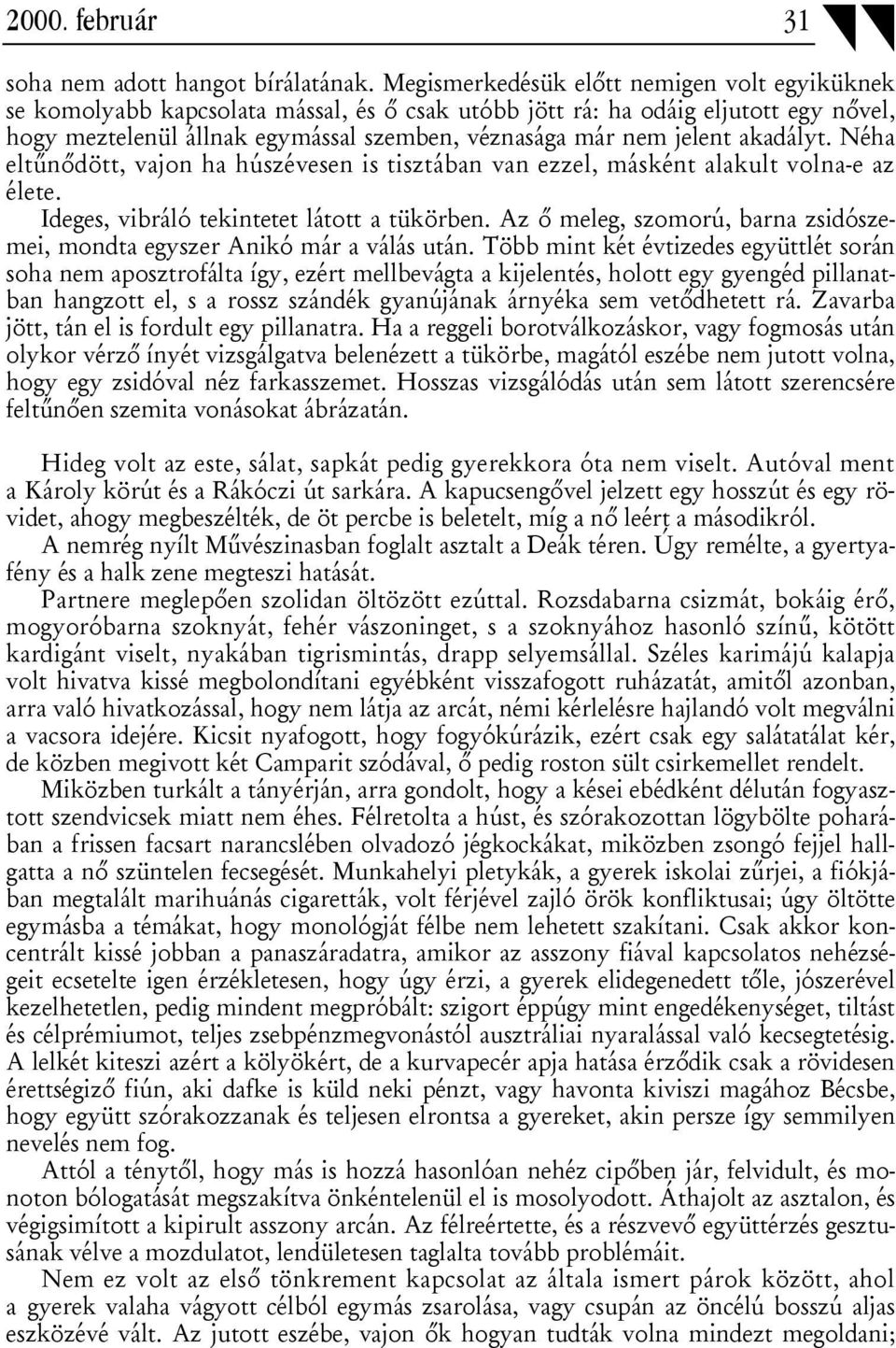 akadályt. Néha eltűnődött, vajon ha húszévesen is tisztában van ezzel, másként alakult volna-e az élete. Ideges, vibráló tekintetet látott a tükörben.