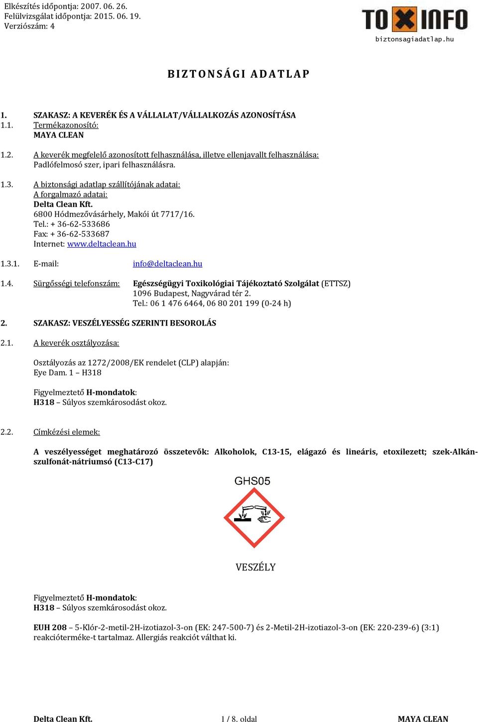 A biztonsági adatlap szállítójának adatai: A forgalmazó adatai: 6800 Hódmezővásárhely, Makói út 7717/16. Tel.: + 36-62-533686 Fax: + 36-62-533687 Internet: www.deltaclean.hu 1.3.1. E-mail: info@deltaclean.