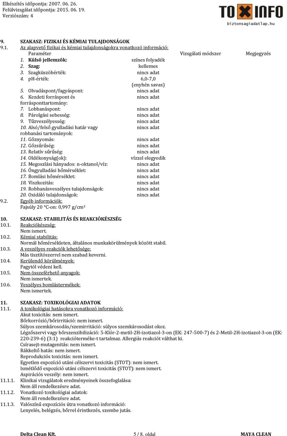 Lobbanáspont: nincs adat 8. Párolgási sebesség: nincs adat 9. Tűzveszélyesség: nincs adat 10. Alsó/felső gyulladási határ vagy nincs adat robbanási tartományok: 11. Gőznyomás: nincs adat 12.