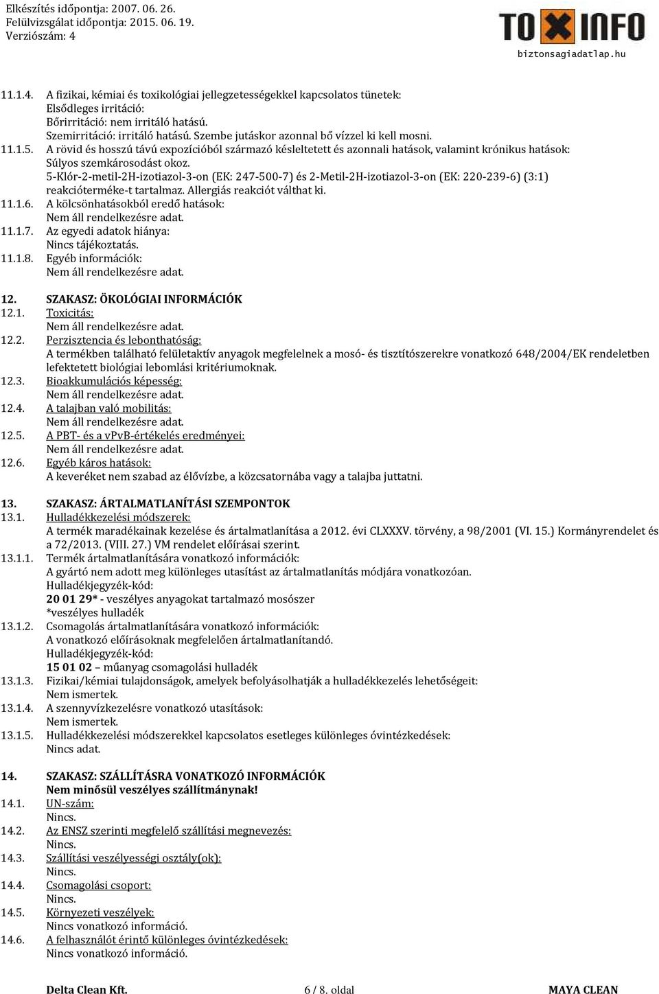 5-Klór-2-metil-2H-izotiazol-3-on (EK: 247-500-7) és 2-Metil-2H-izotiazol-3-on (EK: 220-239-6) (3:1) reakcióterméke-t tartalmaz. Allergiás reakciót válthat ki. 11.1.6. A kölcsönhatásokból eredő hatások: 11.