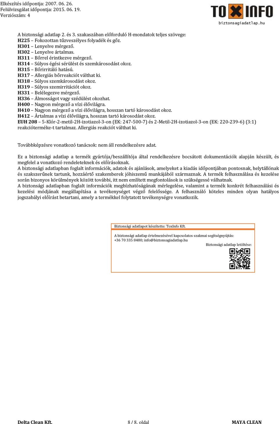 H319 Súlyos szemirritációt okoz. H331 Belélegezve mérgező. H336 Álmosságot vagy szédülést okozhat. H400 Nagyon mérgező a vízi élővilágra.