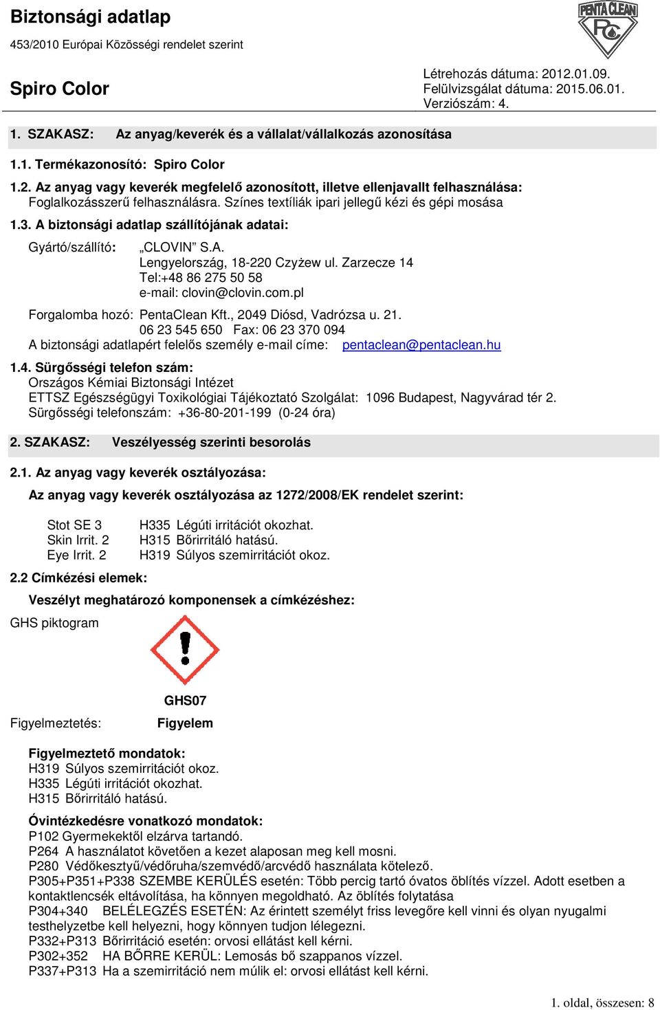 A biztonsági adatlap szállítójának adatai: Gyártó/szállító: CLOVIN S.A. Lengyelország, 18-220 CzyŜew ul. Zarzecze 14 Tel:+48 86 275 50 58 e-mail: clovin@clovin.com.pl Forgalomba hozó: PentaClean Kft.