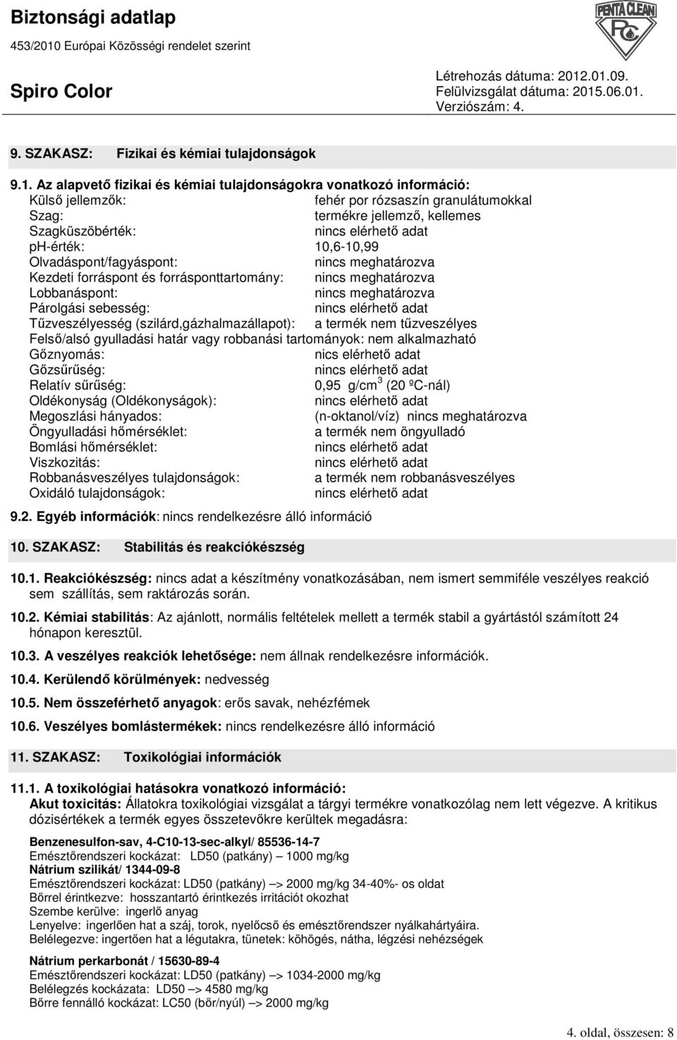 Olvadáspont/fagyáspont: nincs meghatározva Kezdeti forráspont és forrásponttartomány: nincs meghatározva Lobbanáspont: nincs meghatározva Párolgási sebesség: Tőzveszélyesség