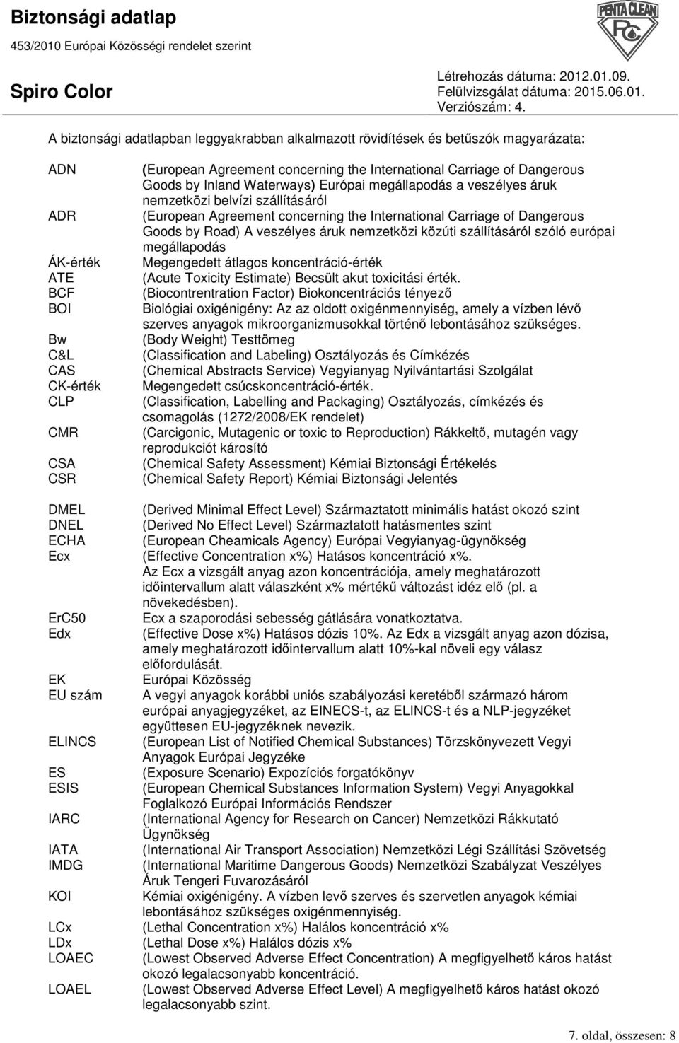 Dangerous Goods by Road) A veszélyes áruk nemzetközi közúti szállításáról szóló európai megállapodás Megengedett átlagos koncentráció-érték (Acute Toxicity Estimate) Becsült akut toxicitási érték.